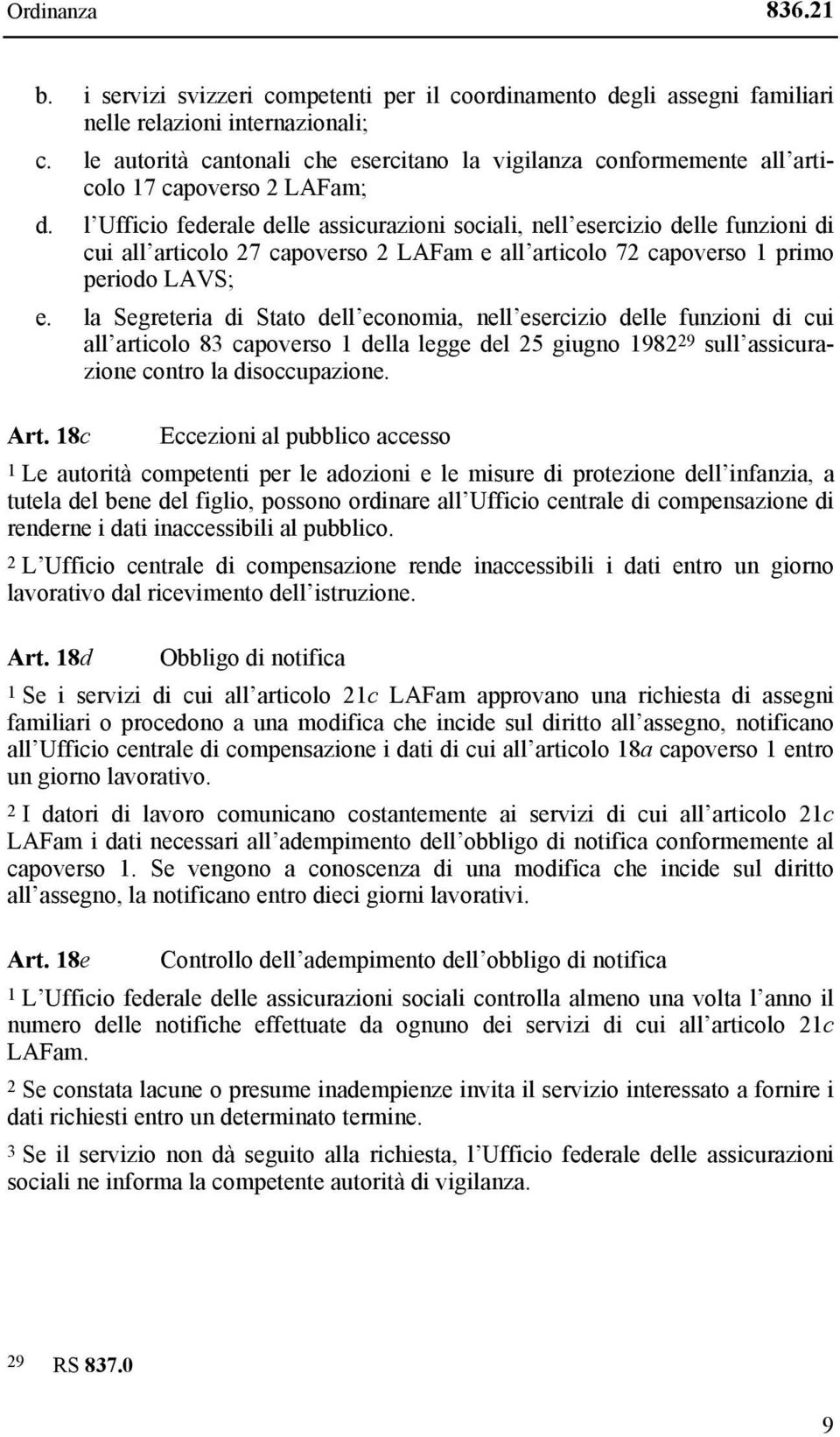 l Ufficio federale delle assicurazioni sociali, nell esercizio delle funzioni di cui all articolo 27 capoverso 2 LAFam e all articolo 72 capoverso 1 primo periodo LAVS; e.