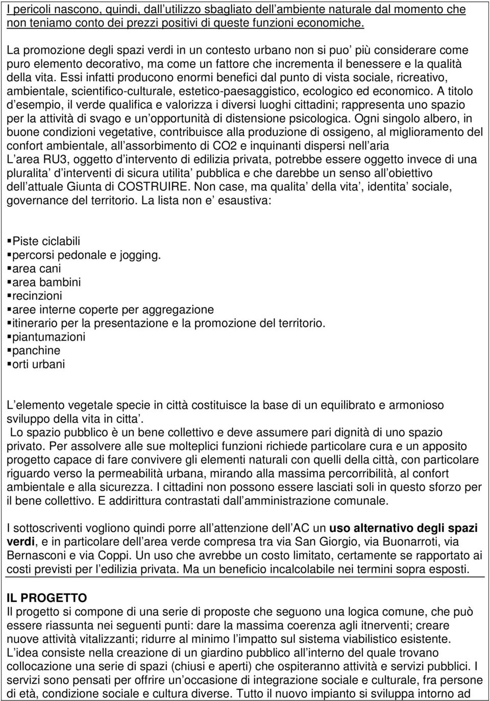 Essi infatti producono enormi benefici dal punto di vista sociale, ricreativo, ambientale, scientifico-culturale, estetico-paesaggistico, ecologico ed economico.