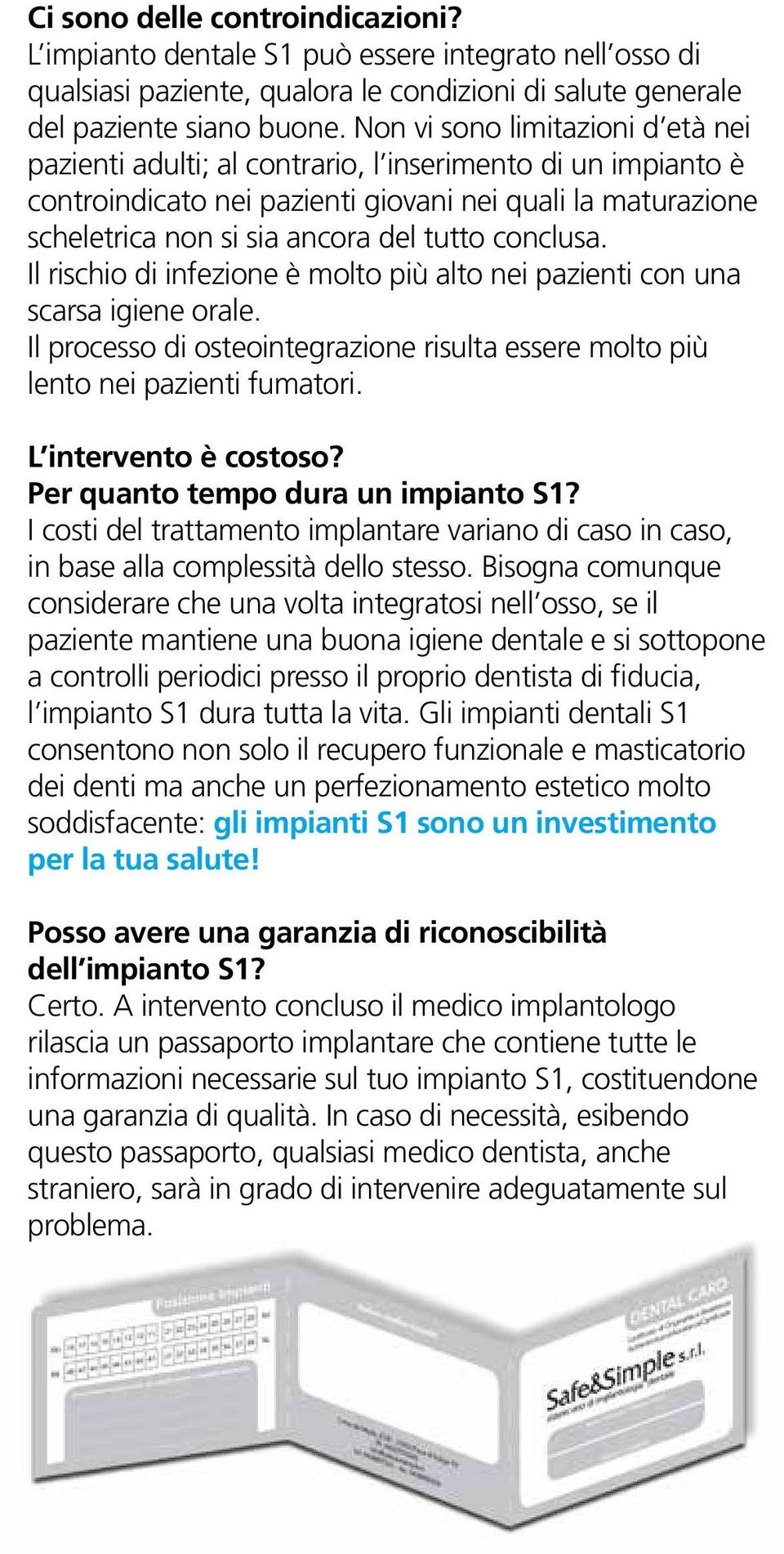 conclusa. Il rischio di infezione è molto più alto nei pazienti con una scarsa igiene orale. Il processo di osteointegrazione risulta essere molto più lento nei pazienti fumatori.