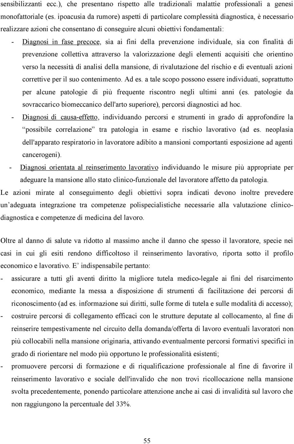 della prevenzione individuale, sia con finalità di prevenzione collettiva attraverso la valorizzazione degli elementi acquisiti che orientino verso la necessità di analisi della mansione, di