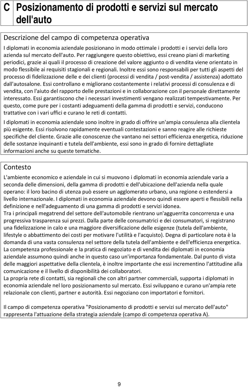 Per raggiungere questo obiettivo, essi creano piani di marketing periodici, grazie ai quali il processo di creazione del valore aggiunto o di vendita viene orientato in modo flessibile ai requisiti