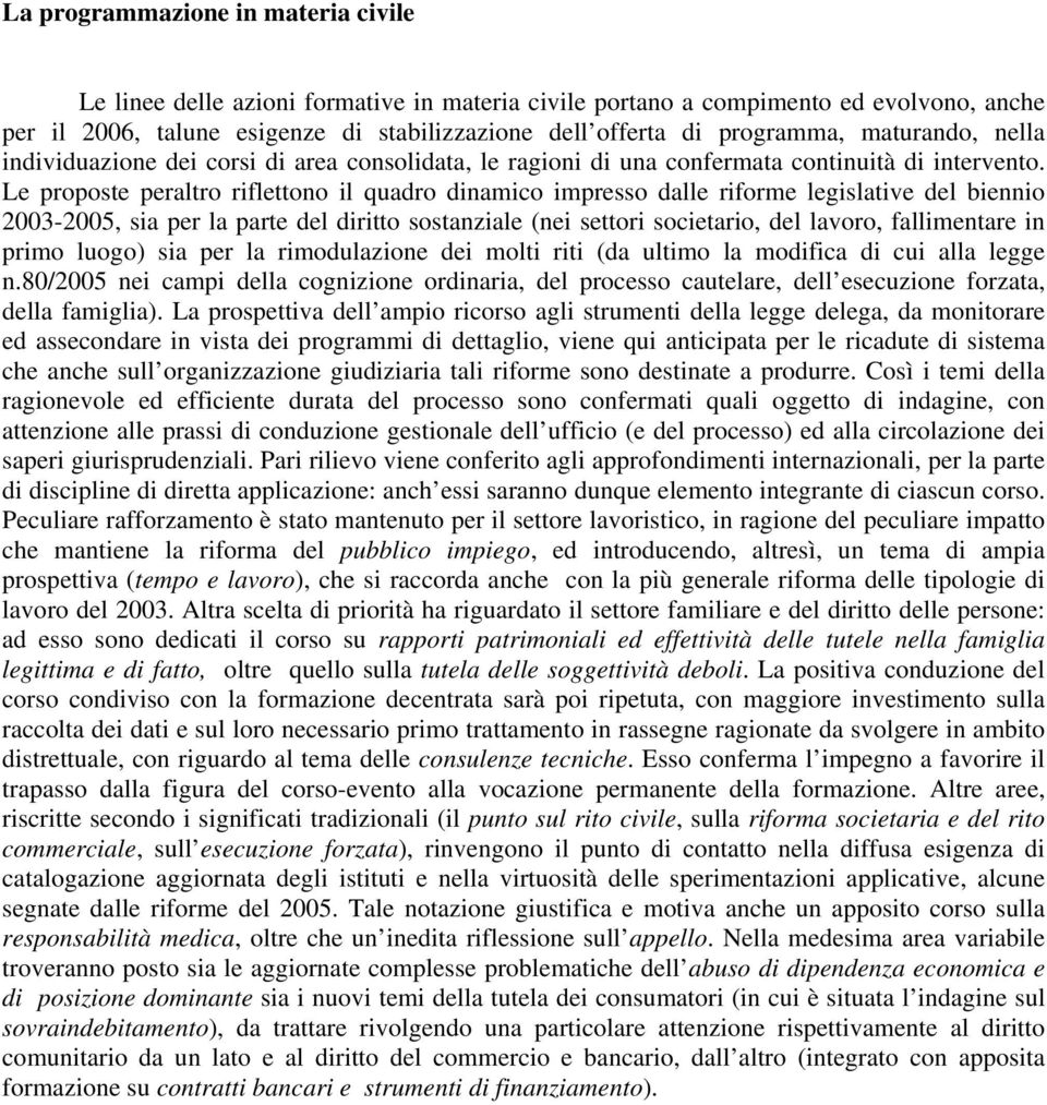 Le proposte peraltro riflettono il quadro dinamico impresso dalle riforme legislative del biennio 2003-2005, sia per la parte del diritto sostanziale (nei settori societario, del lavoro, fallimentare