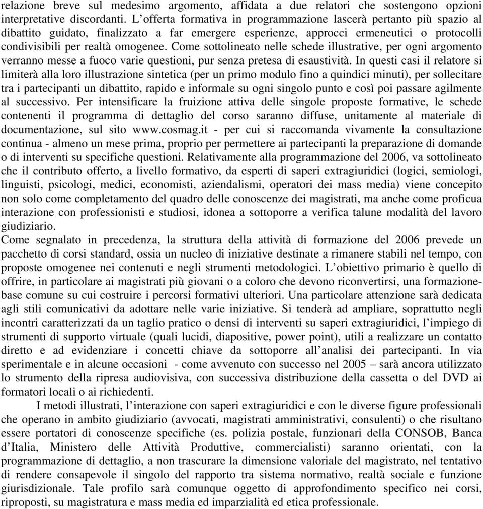 Come sottolineato nelle schede illustrative, per ogni argomento verranno messe a fuoco varie questioni, pur senza pretesa di esaustività.