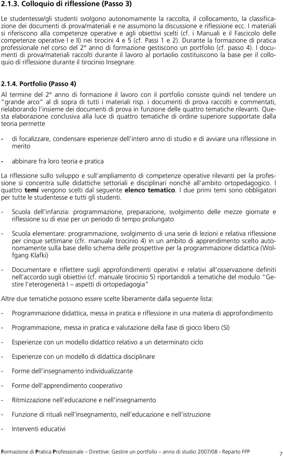 riflessione ecc. I materiali si riferiscono alla competenze operative e agli obiettivi scelti (cf. i Manuali e il Fascicolo delle competenze operative I e II) nei tirocini 4 e 5 (cf. Passi 1 e 2).