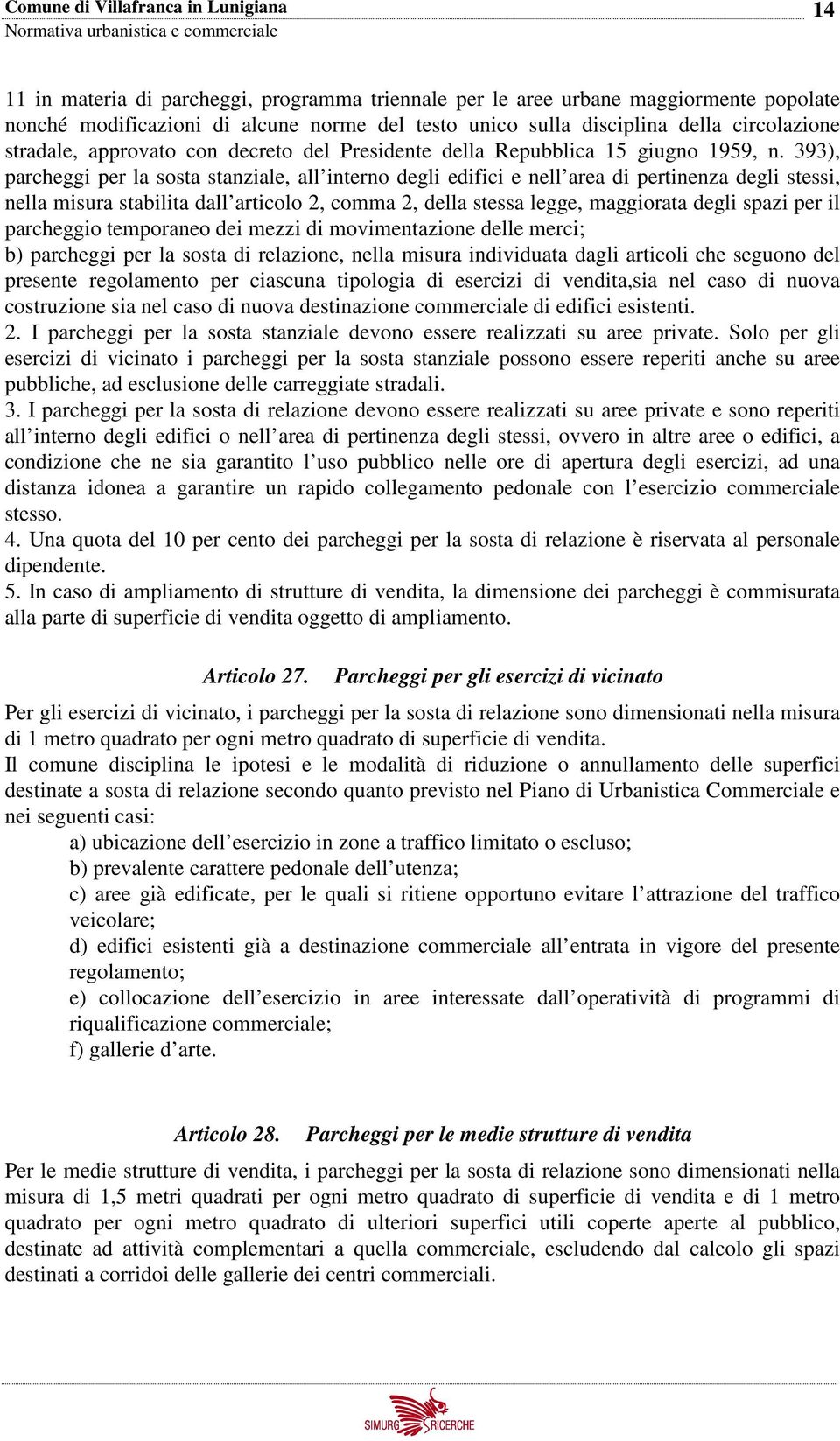 393), parcheggi per la sosta stanziale, all interno degli edifici e nell area di pertinenza degli stessi, nella misura stabilita dall articolo 2, comma 2, della stessa legge, maggiorata degli spazi