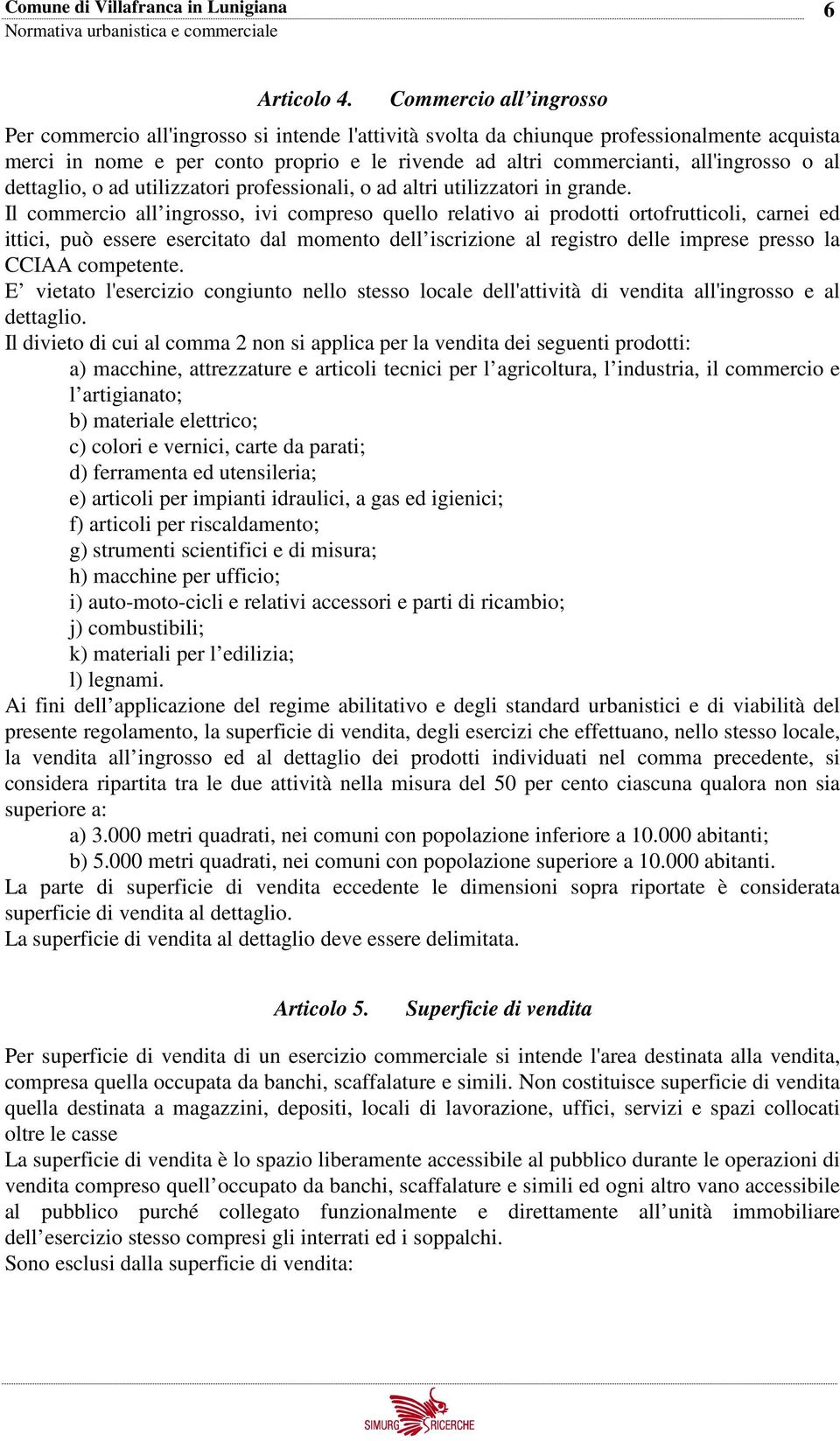 all'ingrosso o al dettaglio, o ad utilizzatori professionali, o ad altri utilizzatori in grande.