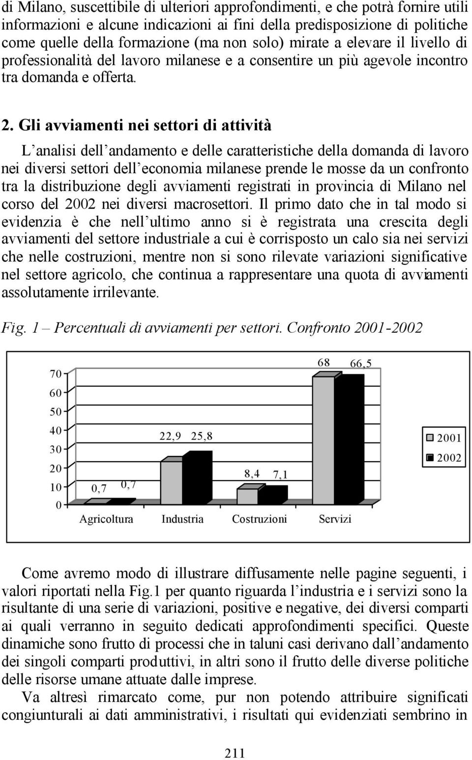 Gli avviamenti nei settori di attività L analisi dell andamento e delle caratteristiche della domanda di lavoro nei diversi settori dell economia milanese prende le mosse da un confronto tra la