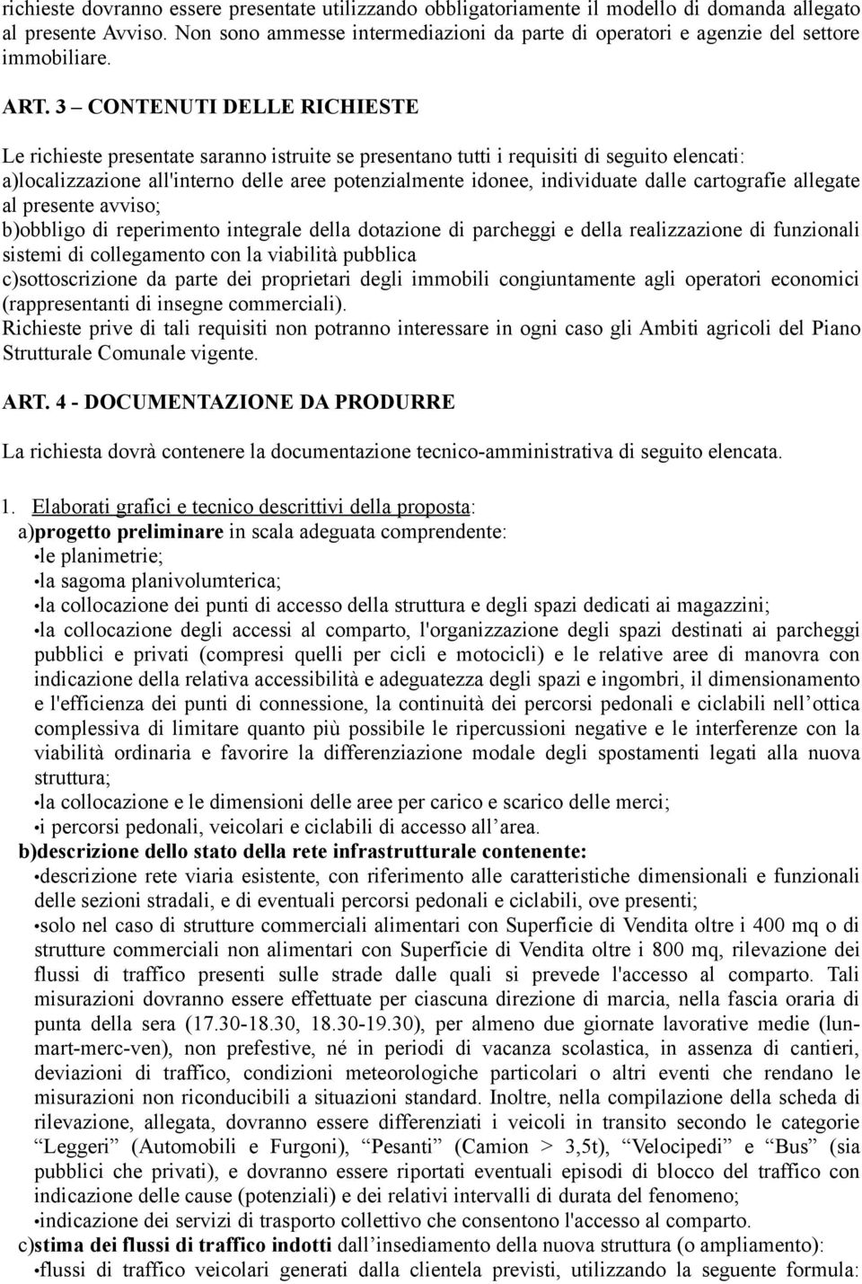 3 CONTENUTI DELLE RICHIESTE Le richieste presentate saranno istruite se presentano tutti i requisiti di seguito elencati: a)localizzazione all'interno delle aree potenzialmente idonee, individuate