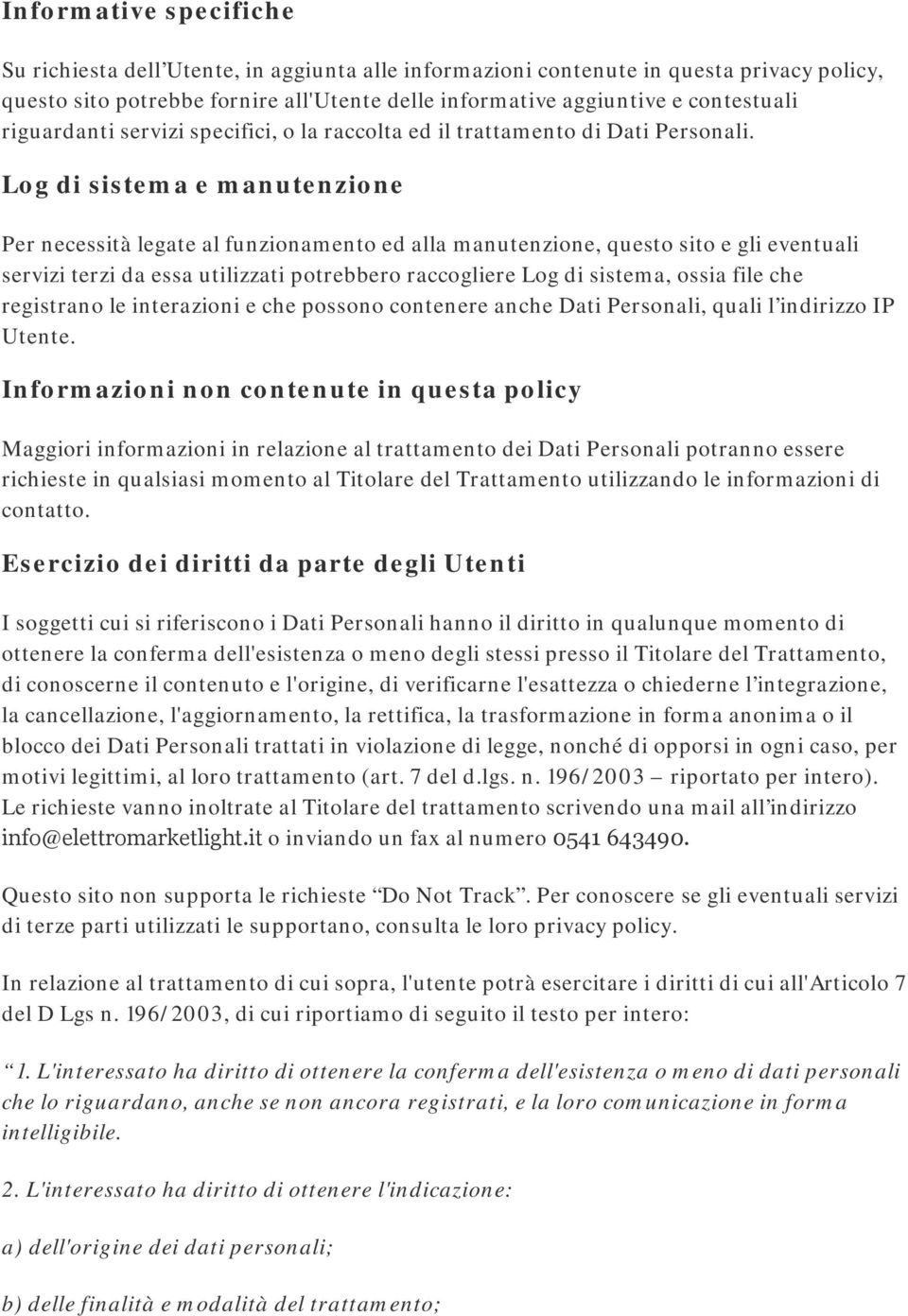 Log di sistema e manutenzione Per necessità legate al funzionamento ed alla manutenzione, questo sito e gli eventuali servizi terzi da essa utilizzati potrebbero raccogliere Log di sistema, ossia