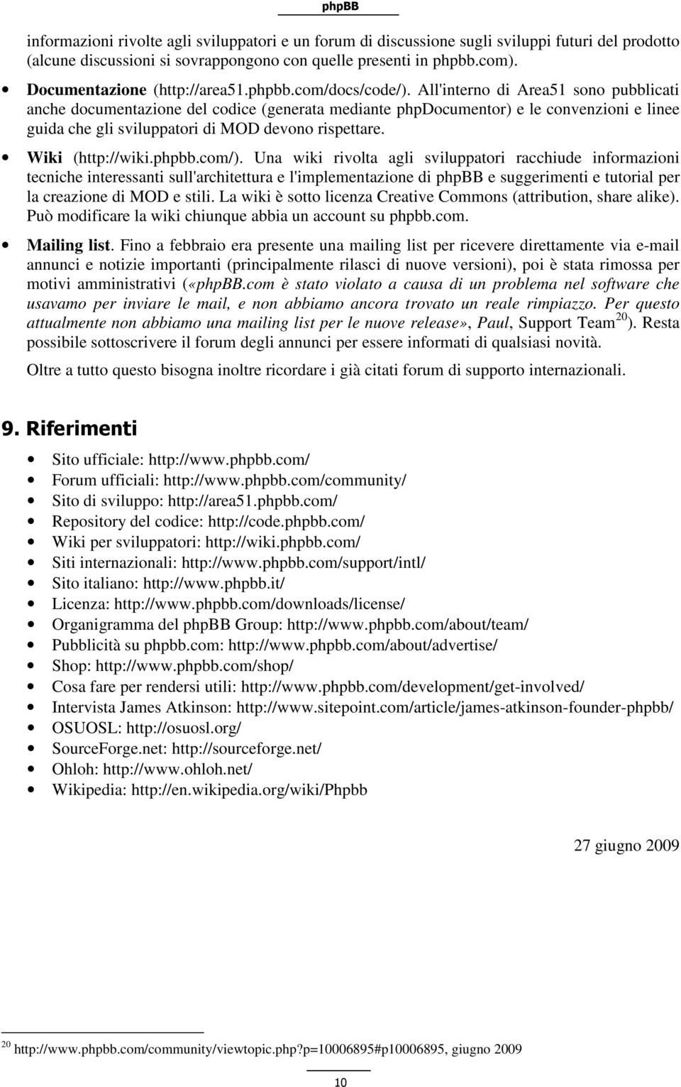 All'interno di Area51 sono pubblicati anche documentazione del codice (generata mediante phpdocumentor) e le convenzioni e linee guida che gli sviluppatori di MOD devono rispettare. Wiki (http://wiki.