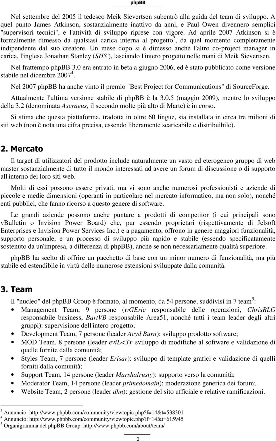 Ad aprile 2007 Atkinson si è formalmente dimesso da qualsiasi carica interna al progetto 3, da quel momento completamente indipendente dal suo creatore.