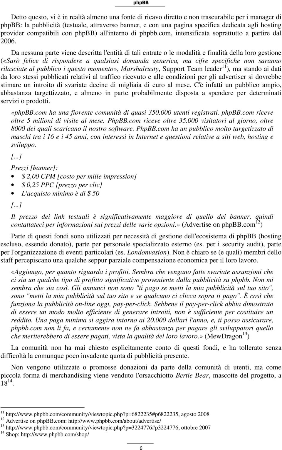 Da nessuna parte viene descritta l'entità di tali entrate o le modalità e finalità della loro gestione («Sarò felice di rispondere a qualsiasi domanda generica, ma cifre specifiche non saranno