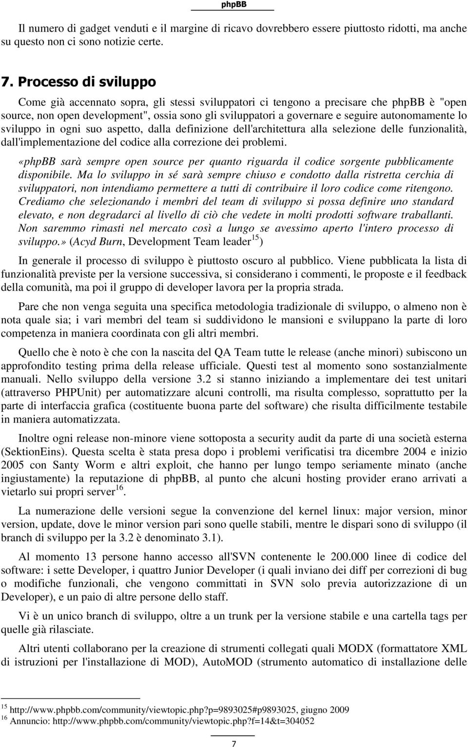 autonomamente lo sviluppo in ogni suo aspetto, dalla definizione dell'architettura alla selezione delle funzionalità, dall'implementazione del codice alla correzione dei problemi.