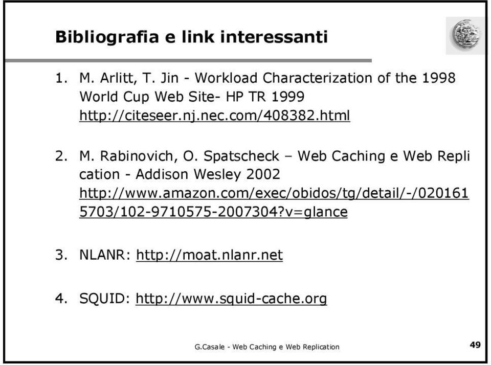 html 2. M. Rabinovich, O. Spatscheck Web Caching e Web Repli cation - Addison Wesley 2002 http://www.amazon.