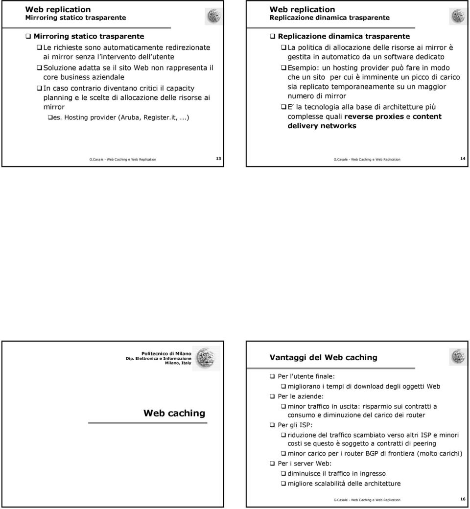 ..) Web replication Replicazione dinamica trasparente Replicazione dinamica trasparente La politica di allocazione delle risorse ai mirror è gestita in automatico da un software dedicato Esempio: un