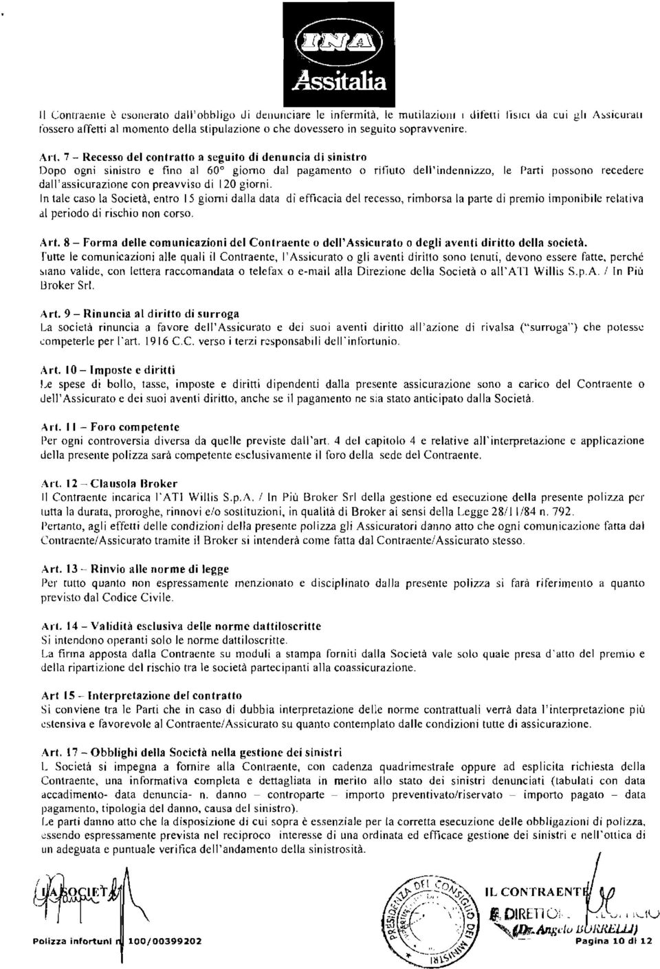 7 - Recesso del contratto a seguito di denuncia di sinistro Dopo ogni sinistro e fino al 60 giorno dal pagamento o rifiuto dell'indennizzo, le Parti possono recedere dall'assicurazione con preavviso