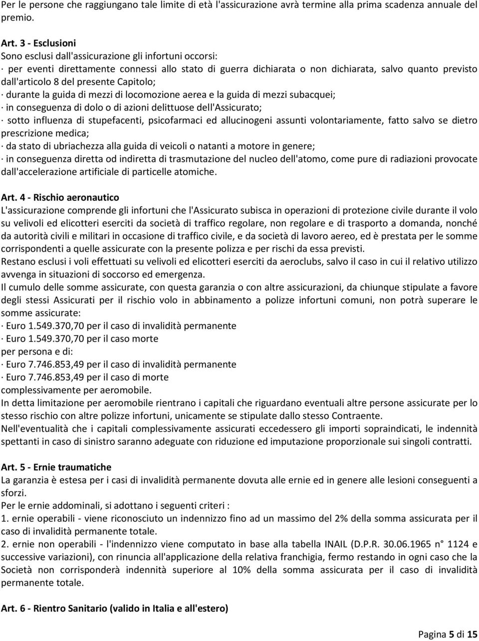 presente Capitolo; durante la guida di mezzi di locomozione aerea e la guida di mezzi subacquei; in conseguenza di dolo o di azioni delittuose dell'assicurato; sotto influenza di stupefacenti,