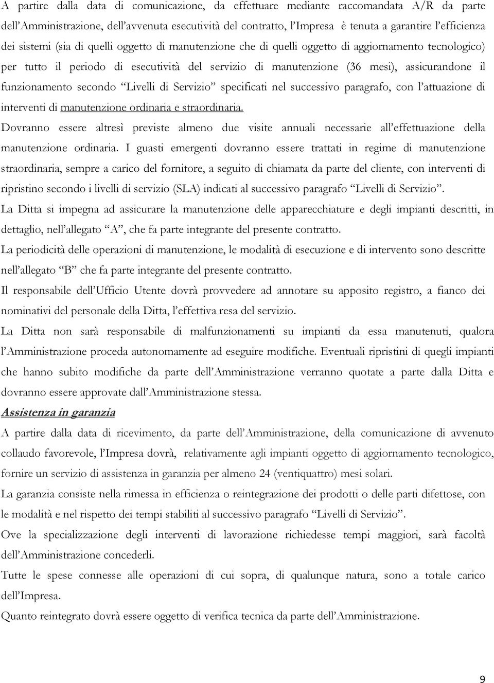 funzionamento secondo Livelli di Servizio specificati nel successivo paragrafo, con l attuazione di interventi di manutenzione ordinaria e straordinaria.