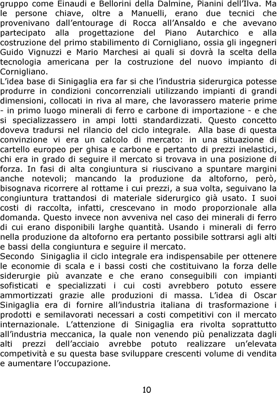 primo stabilimento di Cornigliano, ossia gli ingegneri Guido Vignuzzi e Mario Marchesi ai quali si dovrà la scelta della tecnologia americana per la costruzione del nuovo impianto di Cornigliano.