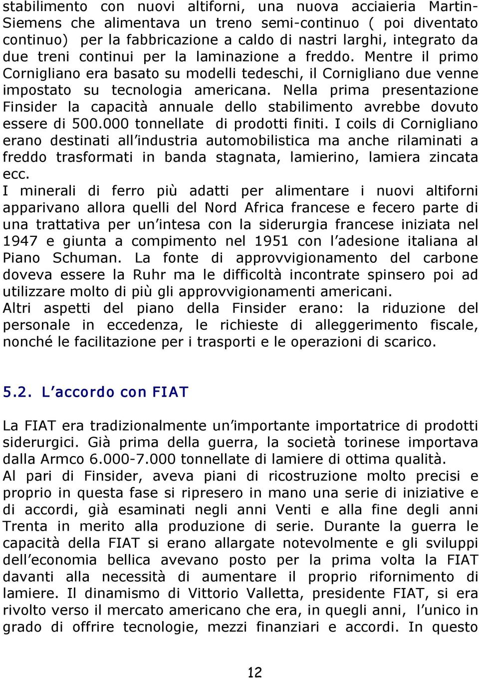 Nella prima presentazione Finsider la capacità annuale dello stabilimento avrebbe dovuto essere di 500.000 tonnellate di prodotti finiti.