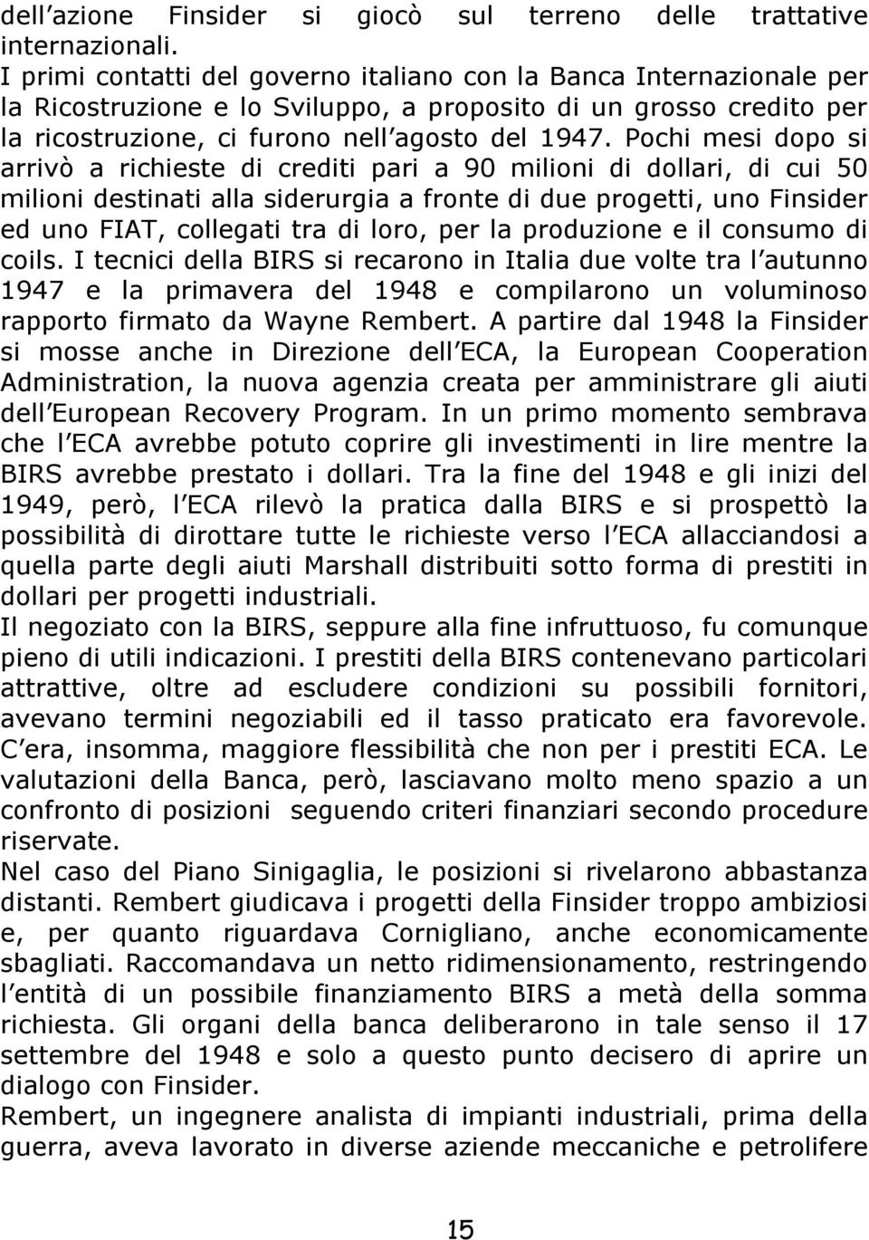 Pochi mesi dopo si arrivò a richieste di crediti pari a 90 milioni di dollari, di cui 50 milioni destinati alla siderurgia a fronte di due progetti, uno Finsider ed uno FIAT, collegati tra di loro,