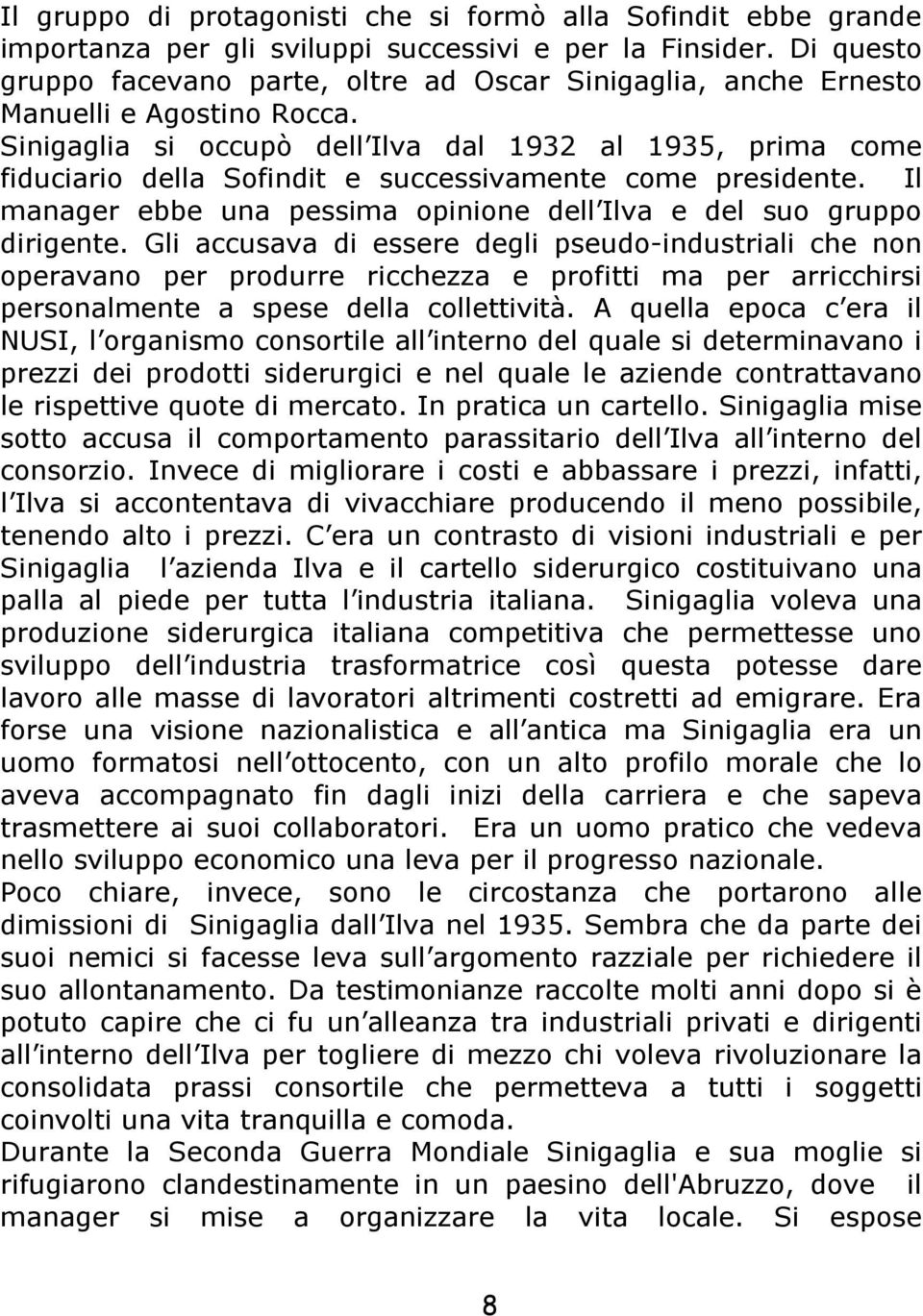 Sinigaglia si occupò dell Ilva dal 1932 al 1935, prima come fiduciario della Sofindit e successivamente come presidente. Il manager ebbe una pessima opinione dell Ilva e del suo gruppo dirigente.