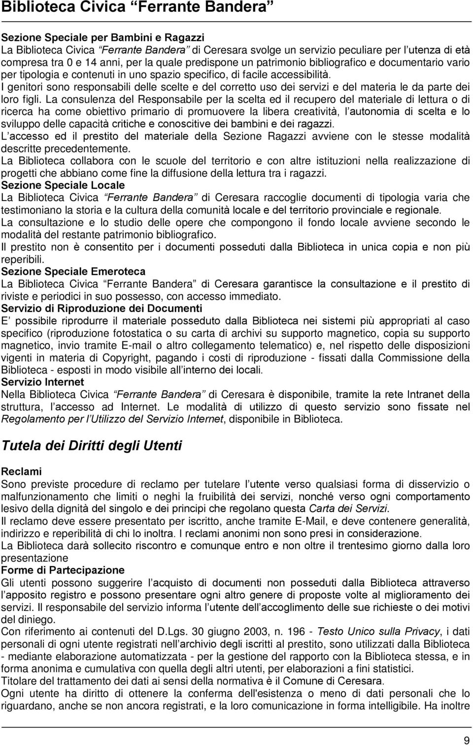 I genitori sono responsabili delle scelte e del corretto uso dei servizi e del materia le da parte dei loro figli.