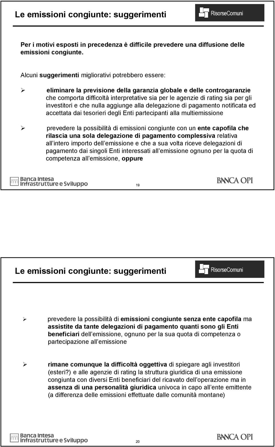 gli investitori e che nulla aggiunge alla delegazione di pagamento notificata ed accettata dai tesorieri degli Enti partecipanti alla multiemissione prevedere la possibilità di emissioni congiunte