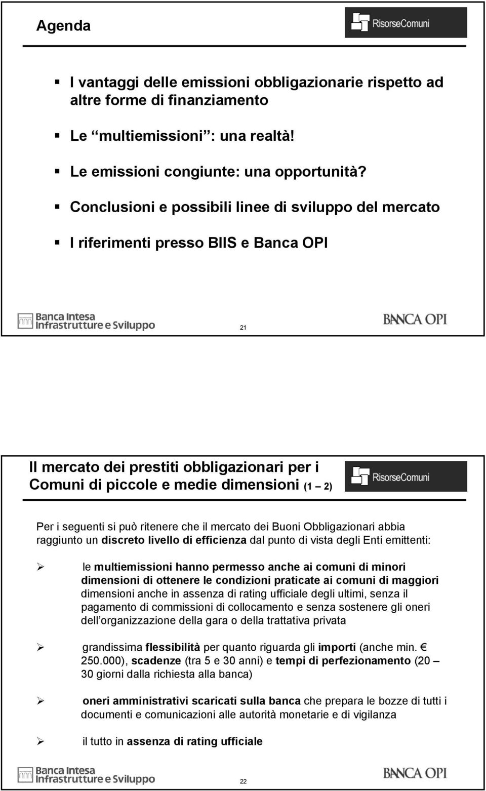 si può ritenere che il mercato dei Buoni Obbligazionari abbia raggiunto un discreto livello di efficienza dal punto di vista degli Enti emittenti: le multiemissioni hanno permesso anche ai comuni di