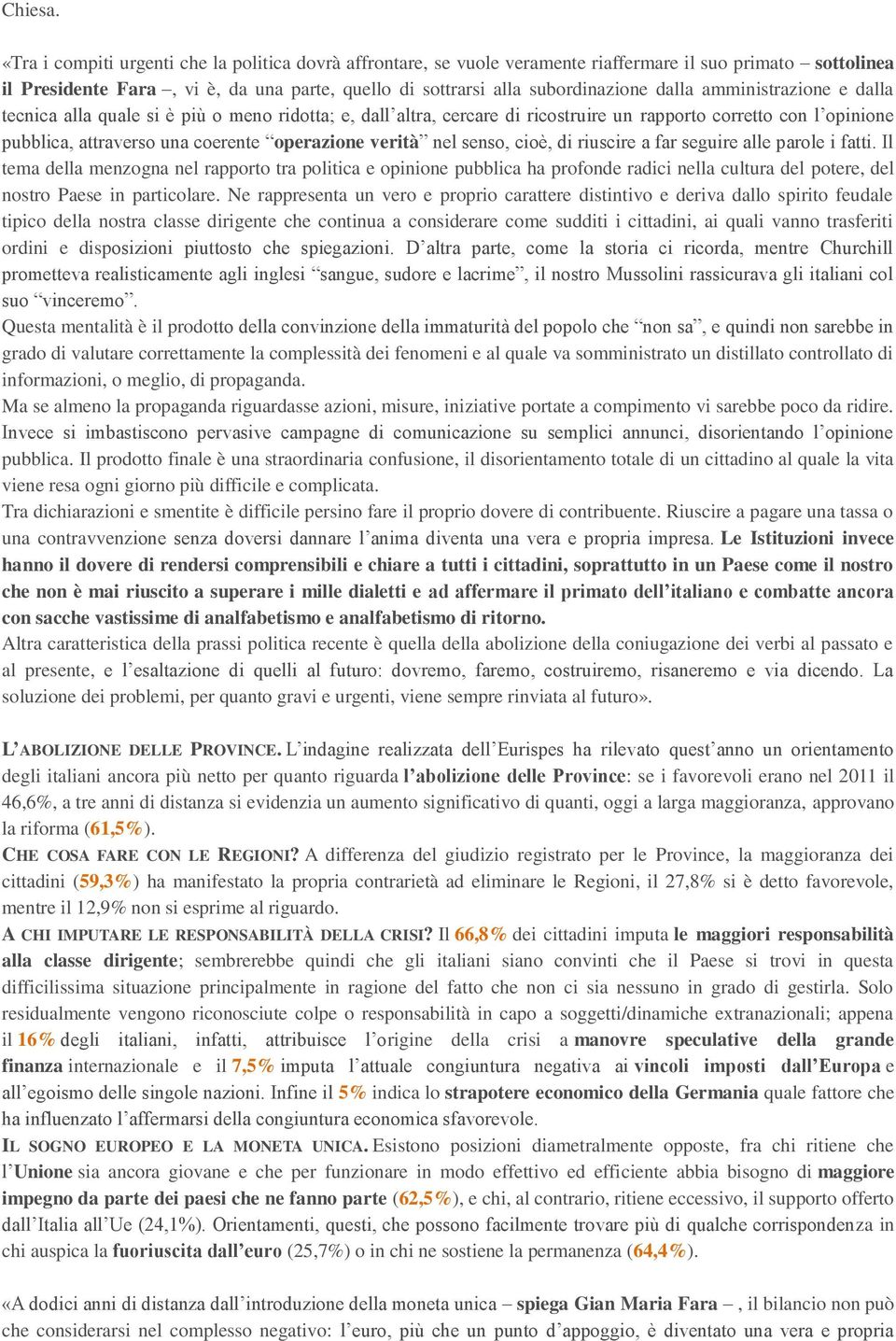 amministrazione e dalla tecnica alla quale si è più o meno ridotta; e, dall altra, cercare di ricostruire un rapporto corretto con l opinione pubblica, attraverso una coerente operazione verità nel