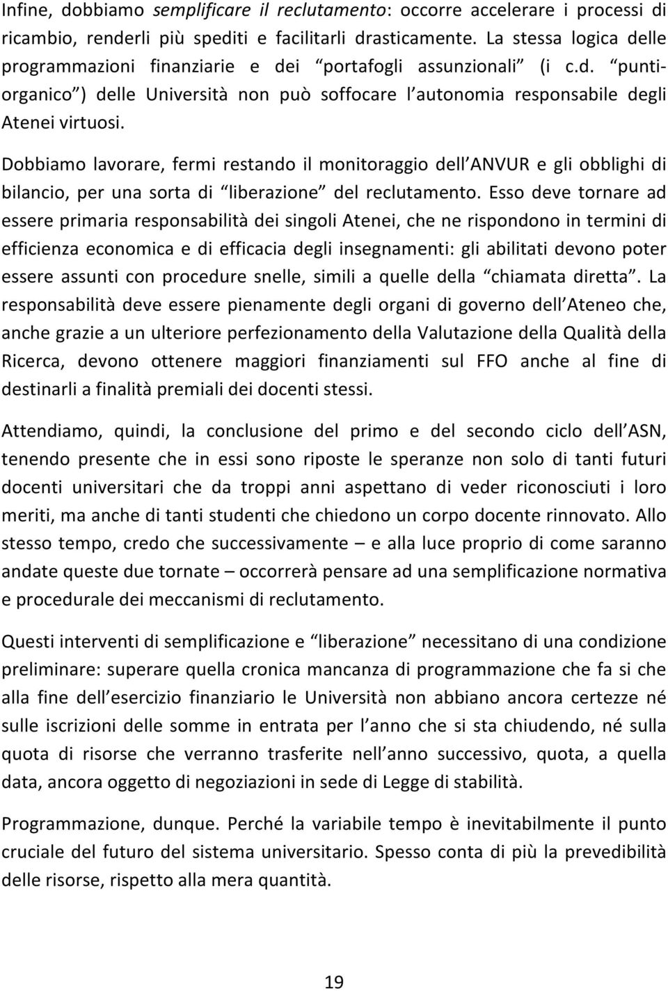 Dobbiamo lavorare, fermi restando il monitoraggio dell ANVUR e gli obblighi di bilancio, per una sorta di liberazione del reclutamento.