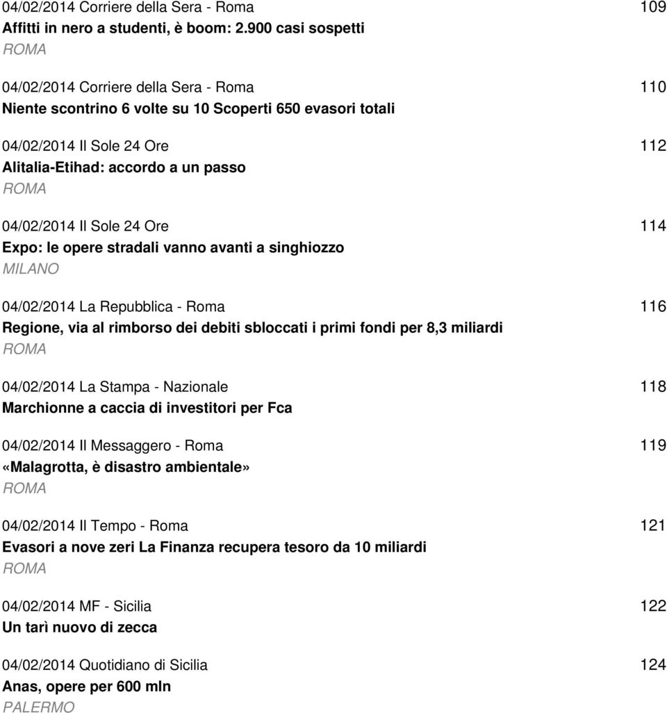 Il Sole 24 Ore Expo: le opere stradali vanno avanti a singhiozzo MILANO 04/02/2014 La Repubblica - Roma Regione, via al rimborso dei debiti sbloccati i primi fondi per 8,3 miliardi ROMA 04/02/2014 La