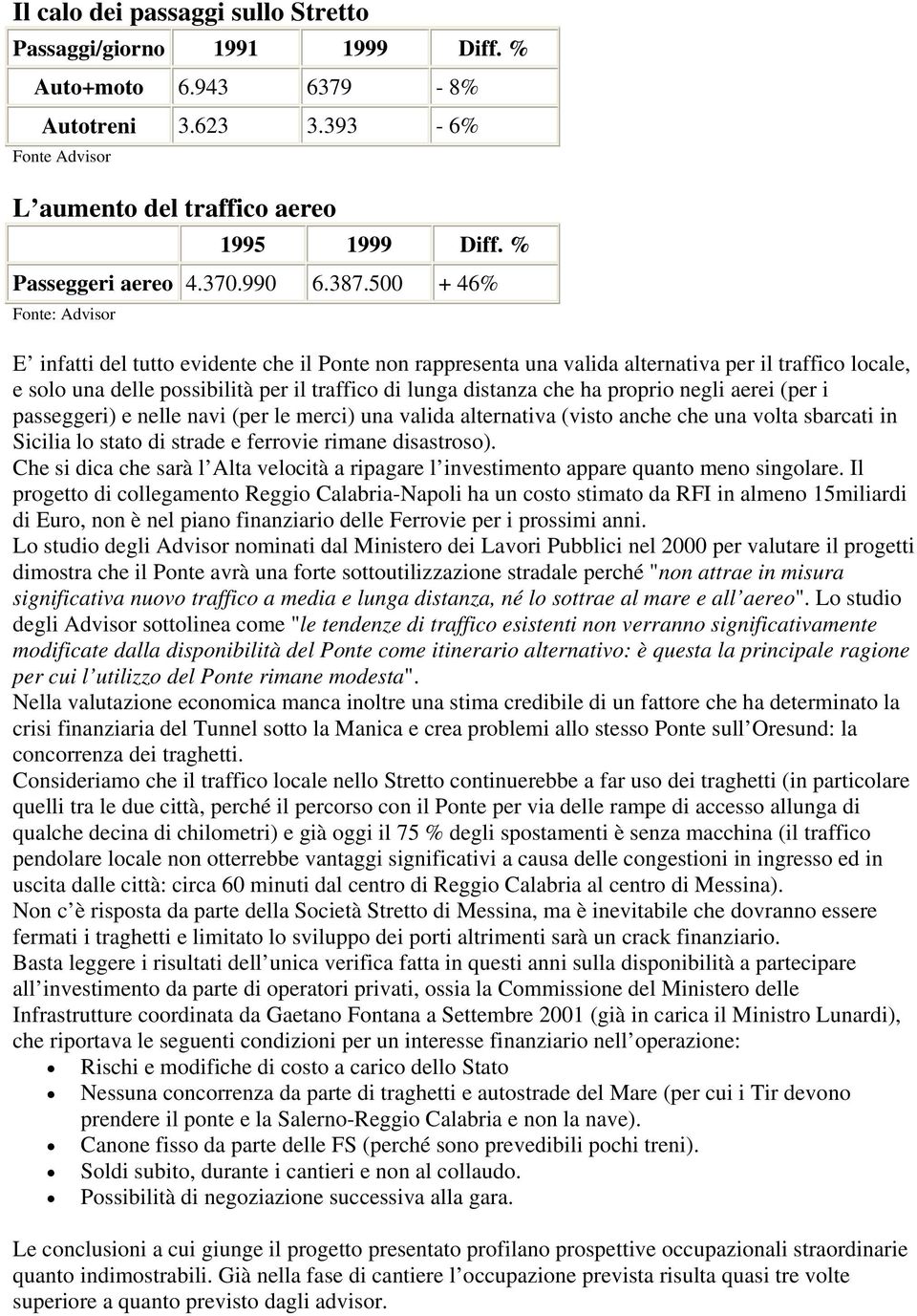 500 + 46% Fonte: Advisor E infatti del tutto evidente che il Ponte non rappresenta una valida alternativa per il traffico locale, e solo una delle possibilità per il traffico di lunga distanza che ha