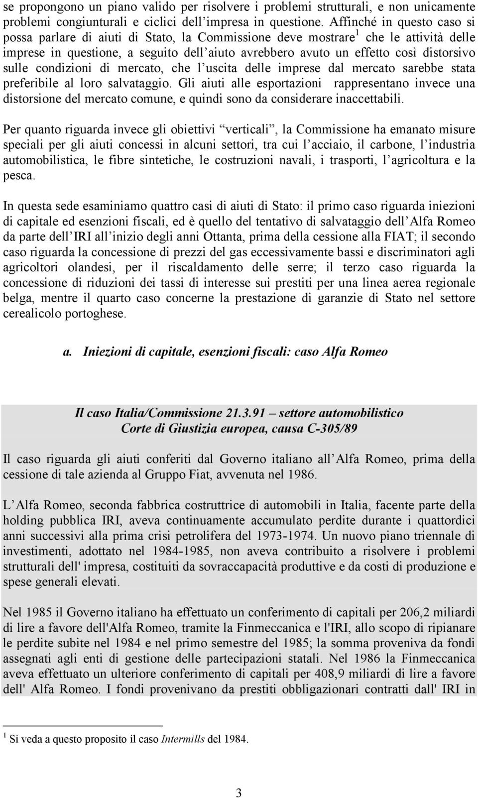 sulle condizioni di mercato, che l uscita delle imprese dal mercato sarebbe stata preferibile al loro salvataggio.