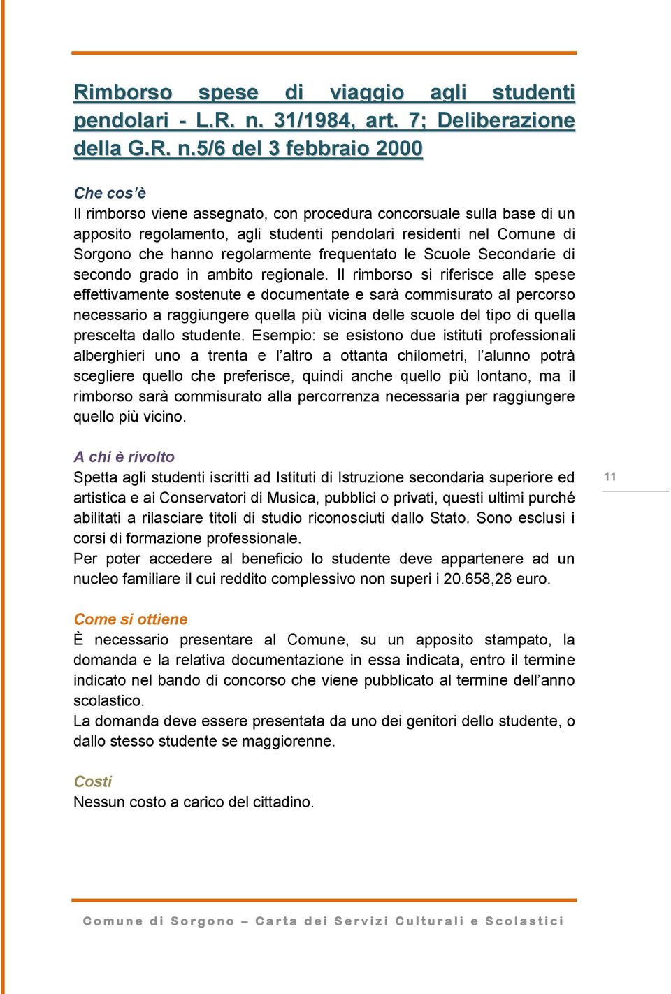 5/6 del 3 febbraio 2000 Il rimborso viene assegnato, con procedura concorsuale sulla base di un apposito regolamento, agli studenti pendolari residenti nel Comune di Sorgono che hanno regolarmente