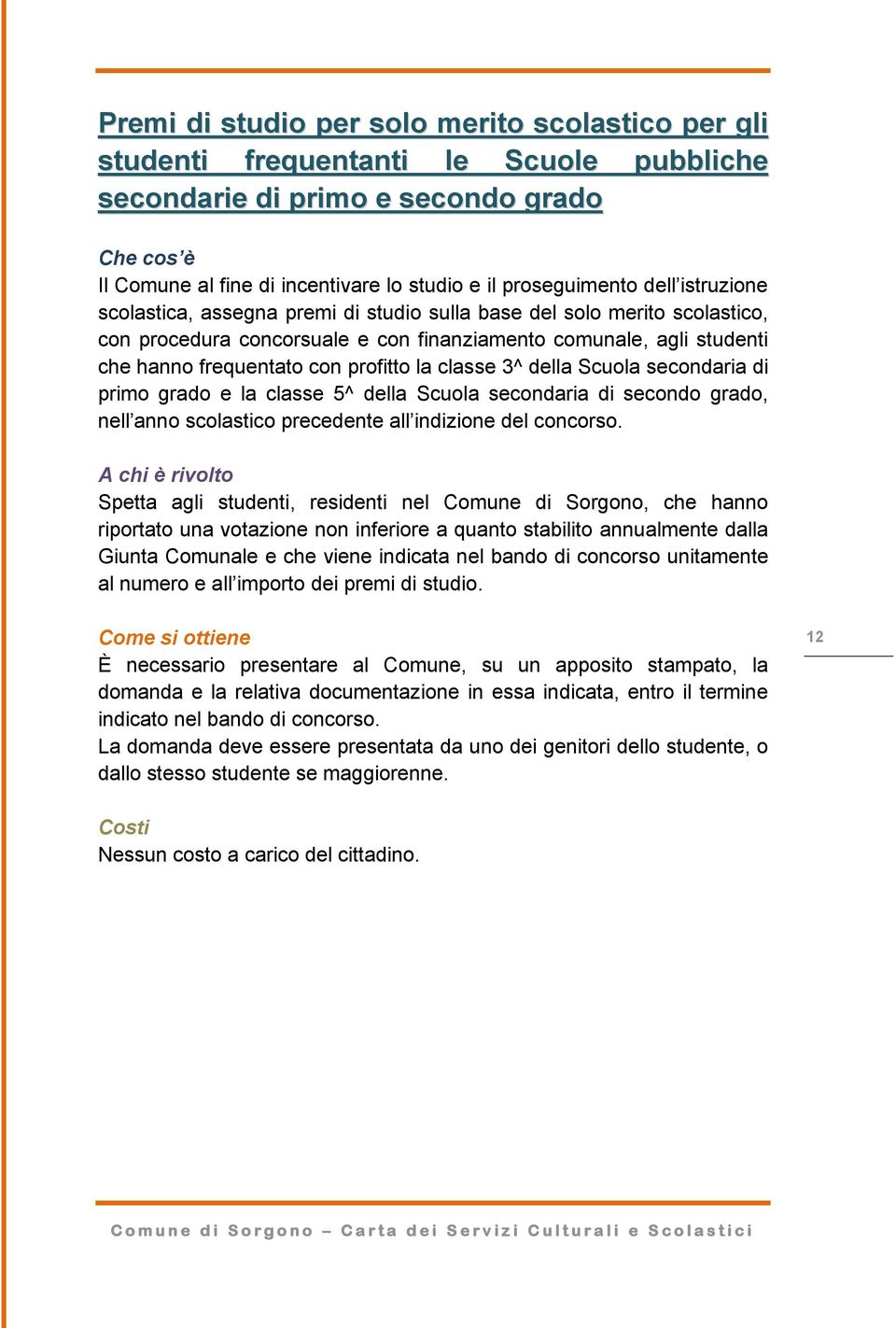 classe 3^ della Scuola secondaria di primo grado e la classe 5^ della Scuola secondaria di secondo grado, nell anno scolastico precedente all indizione del concorso.