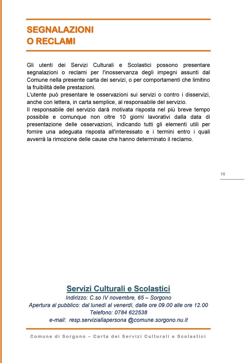 L'utente può presentare le osservazioni sui servizi o contro i disservizi, anche con lettera, in carta semplice, al responsabile del servizio.