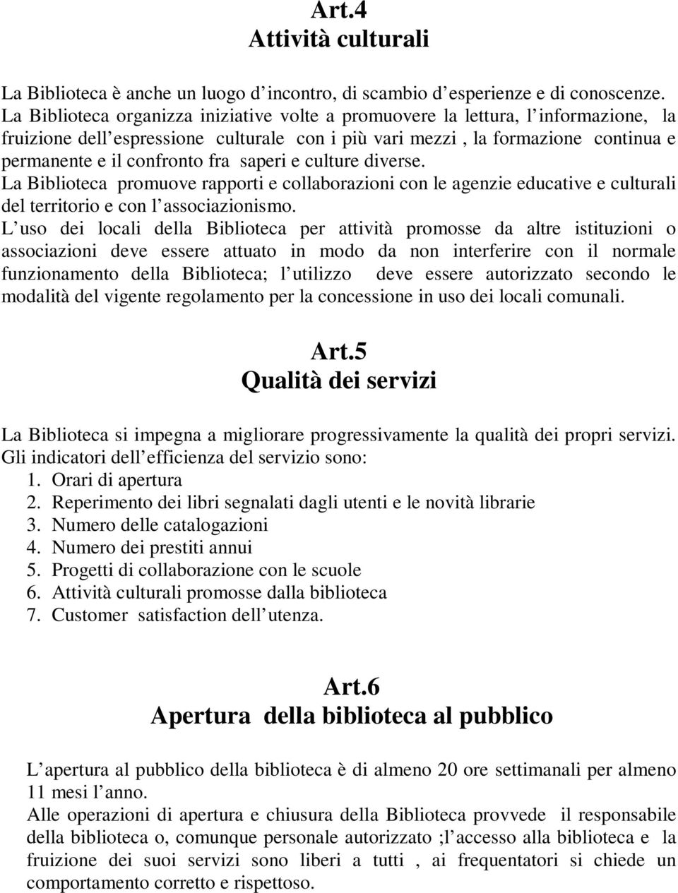 saperi e culture diverse. La Biblioteca promuove rapporti e collaborazioni con le agenzie educative e culturali del territorio e con l associazionismo.