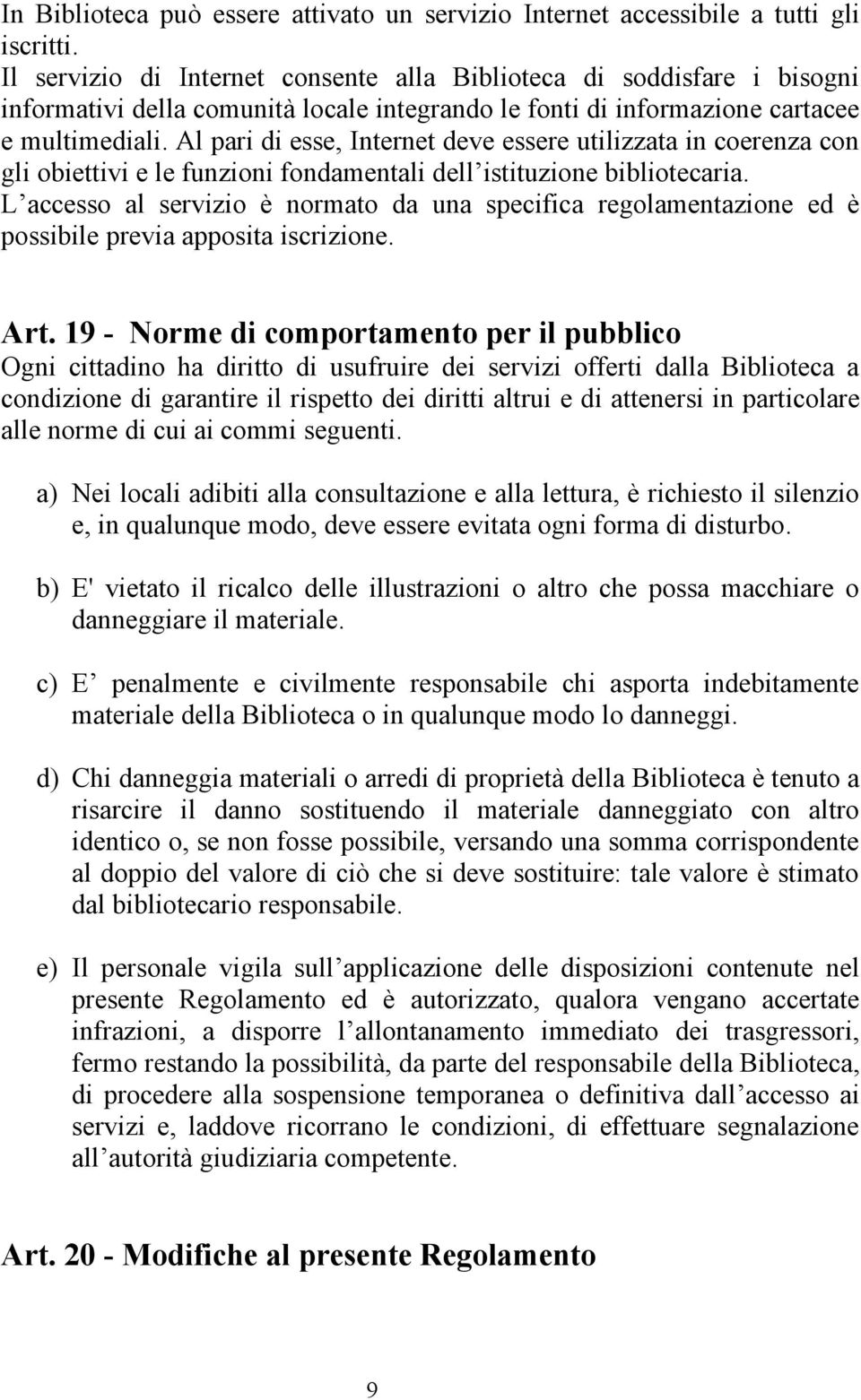 Al pari di esse, Internet deve essere utilizzata in coerenza con gli obiettivi e le funzioni fondamentali dell istituzione bibliotecaria.