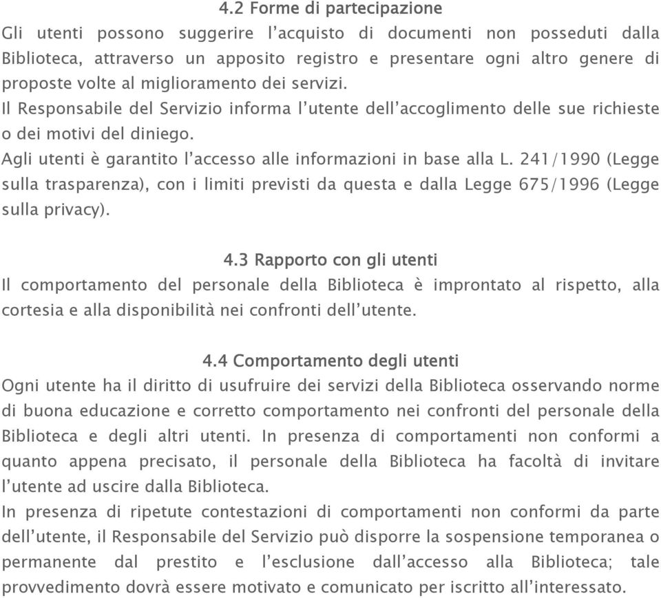 Agli utenti è garantito l accesso alle informazioni in base alla L. 241/1990 (Legge sulla trasparenza), con i limiti previsti da questa e dalla Legge 675/1996 (Legge sulla privacy). 4.