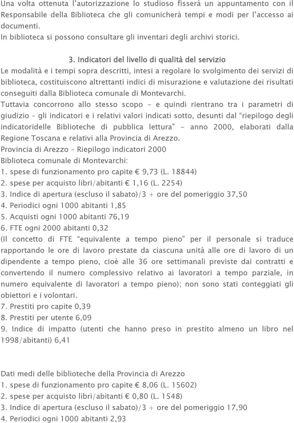 Indicatori del livello di qualità del servizio Le modalità e i tempi sopra descritti, intesi a regolare lo svolgimento dei servizi di biblioteca, costituiscono altrettanti indici di misurazione e