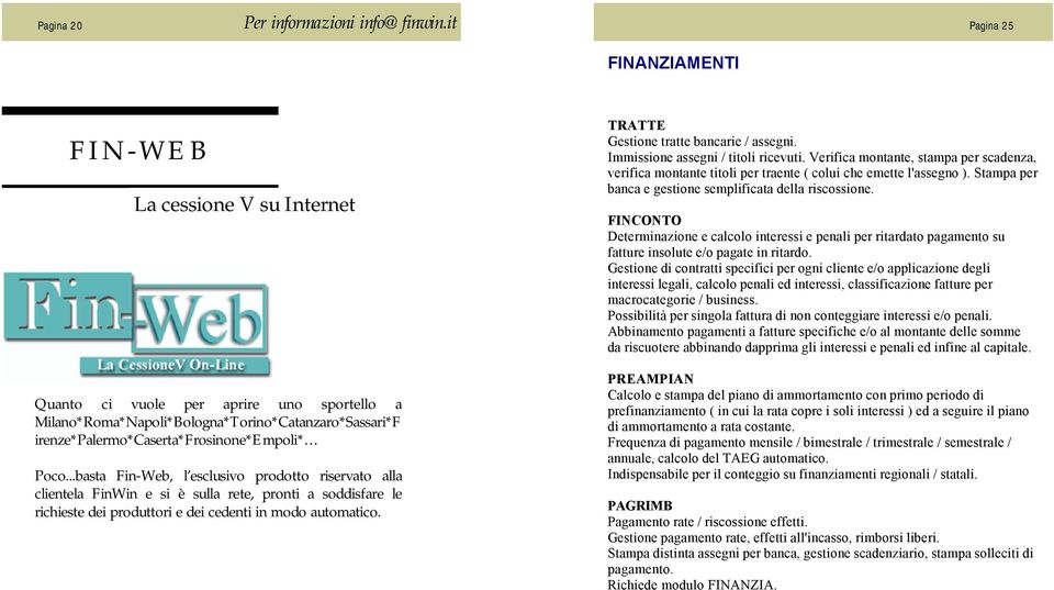 ..basta Fin-Web, l esclusivo prodotto riservato alla clientela FinWin e si è sulla rete, pronti a soddisfare le richieste dei produttori e dei cedenti in modo automatico.