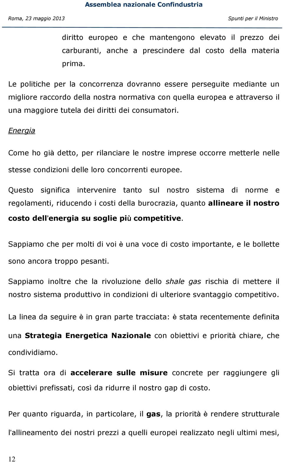 Energia Come ho già detto, per rilanciare le nostre imprese occorre metterle nelle stesse condizioni delle loro concorrenti europee.