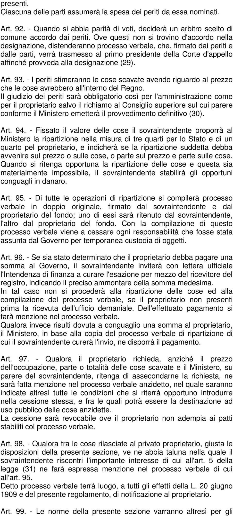 provveda alla designazione (29). Art. 93. - I periti stimeranno le cose scavate avendo riguardo al prezzo che le cose avrebbero all'interno del Regno.