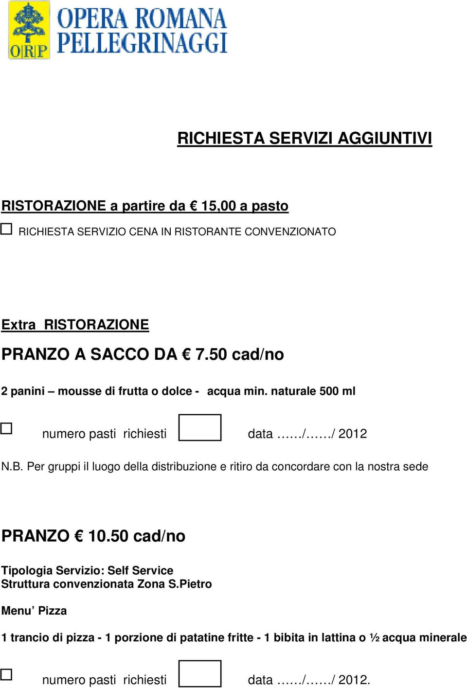 Per gruppi il luogo della distribuzione e ritiro da concordare con la nostra sede PRANZO 10.