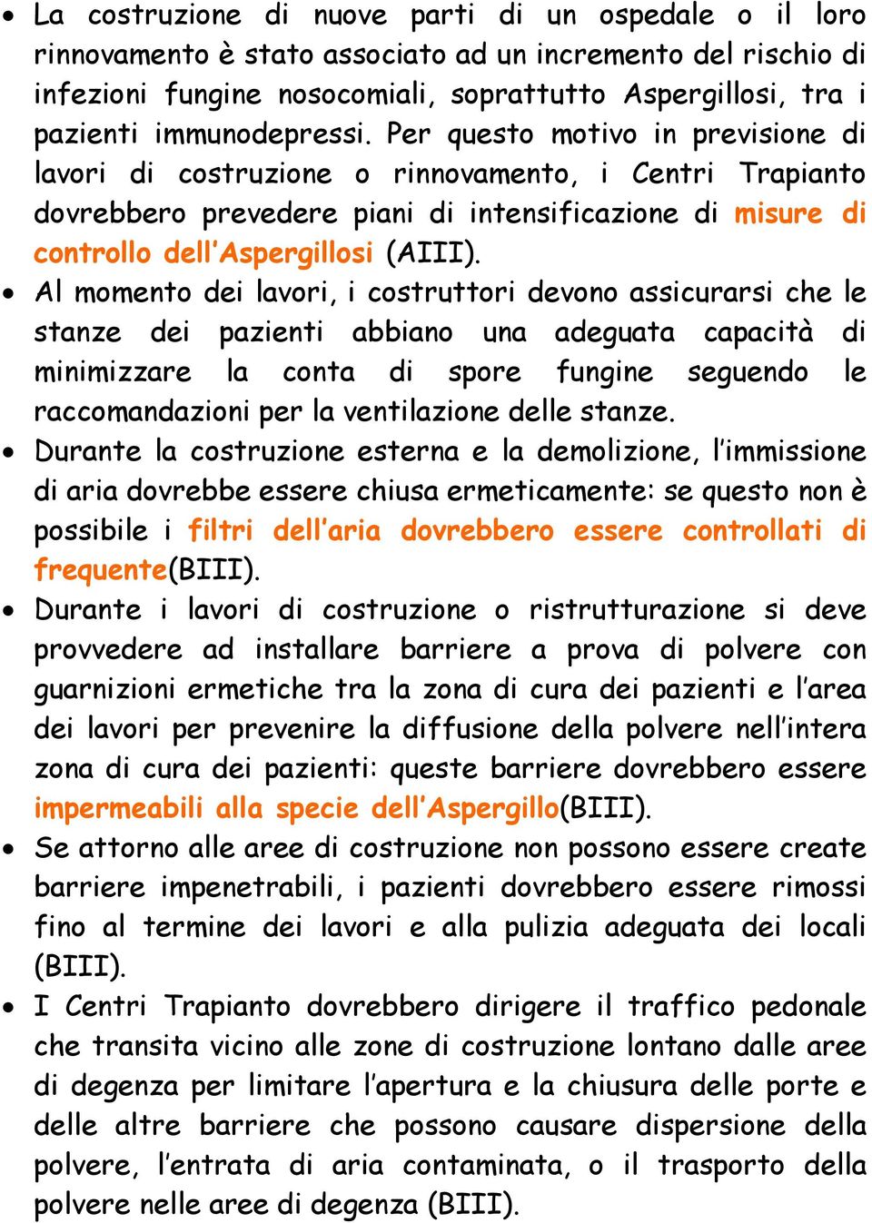 Per questo motivo in previsione di lavori di costruzione o rinnovamento, i Centri Trapianto dovrebbero prevedere piani di intensificazione di misure di controllo dell Aspergillosi (AIII).