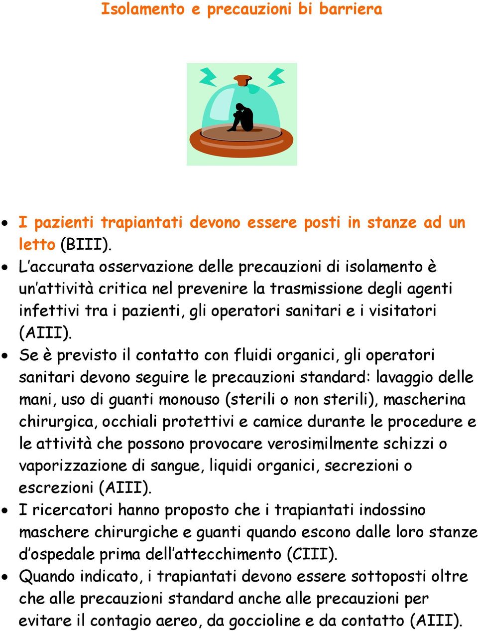 Se è previsto il contatto con fluidi organici, gli operatori sanitari devono seguire le precauzioni standard: lavaggio delle mani, uso di guanti monouso (sterili o non sterili), mascherina