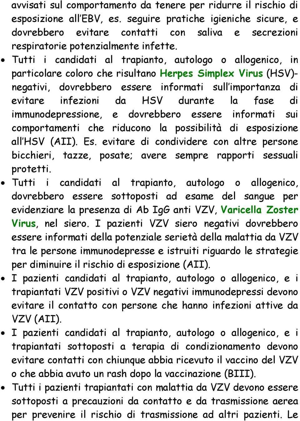 Tutti i candidati al trapianto, autologo o allogenico, in particolare coloro che risultano Herpes Simplex Virus (HSV)- negativi, dovrebbero essere informati sull importanza di evitare infezioni da