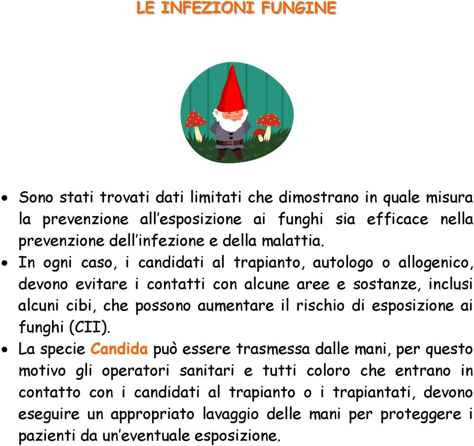 In ogni caso, i candidati al trapianto, autologo o allogenico, devono evitare i contatti con alcune aree e sostanze, inclusi alcuni cibi, che possono aumentare il