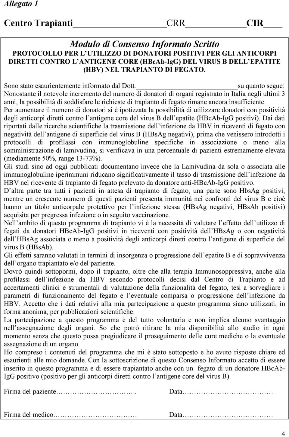 su quanto segue: Nonostante il notevole incremento del numero di donatori di organi registrato in Italia negli ultimi 3 anni, la possibilità di soddisfare le richieste di trapianto di fegato rimane